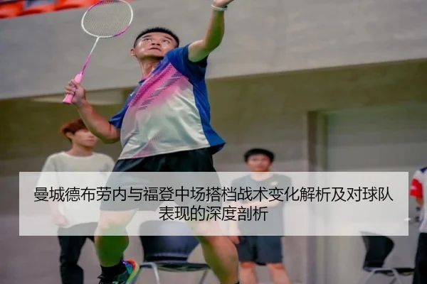 曼城德布劳内与福登中场搭档战术变化解析及对球队表现的深度剖析